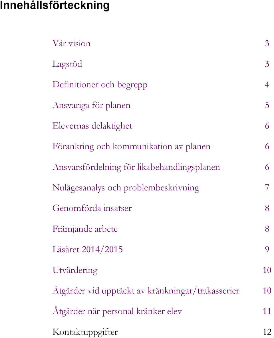 Nulägesanalys och problembeskrivning 7 Genomförda insatser 8 Främjande arbete 8 Läsåret 2014/2015 9