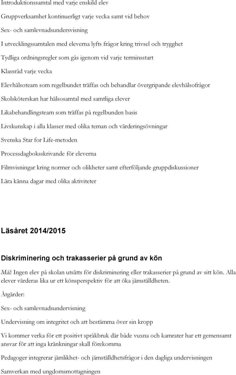 hälsosamtal med samtliga elever Likabehandlingsteam som träffas på regelbunden basis Livskunskap i alla klasser med olika teman och värderingsövningar Svenska Star for Life-metoden