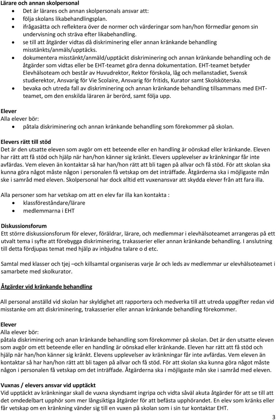 se till att åtgärder vidtas då diskriminering eller annan kränkande behandling misstänkts/anmäls/upptäcks.