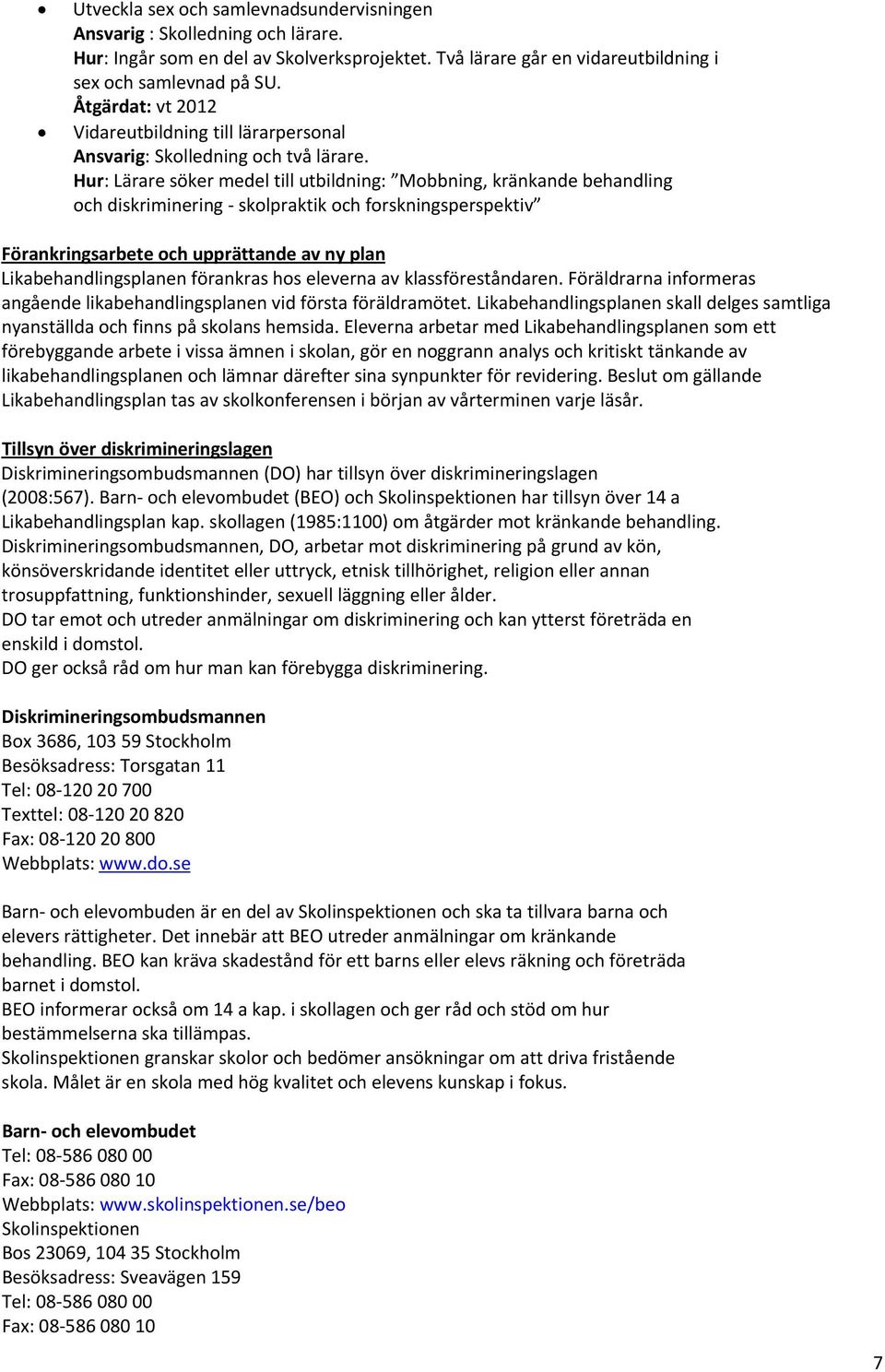 Hur: Lärare söker medel till utbildning: Mobbning, kränkande behandling och diskriminering skolpraktik och forskningsperspektiv Förankringsarbete och upprättande av ny plan Likabehandlingsplanen