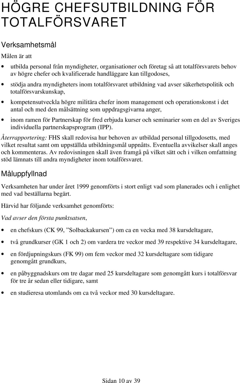 militära chefer inom management och operationskonst i det antal och med den målsättning som uppdragsgivarna anger, inom ramen för Partnerskap för fred erbjuda kurser och seminarier som en del av