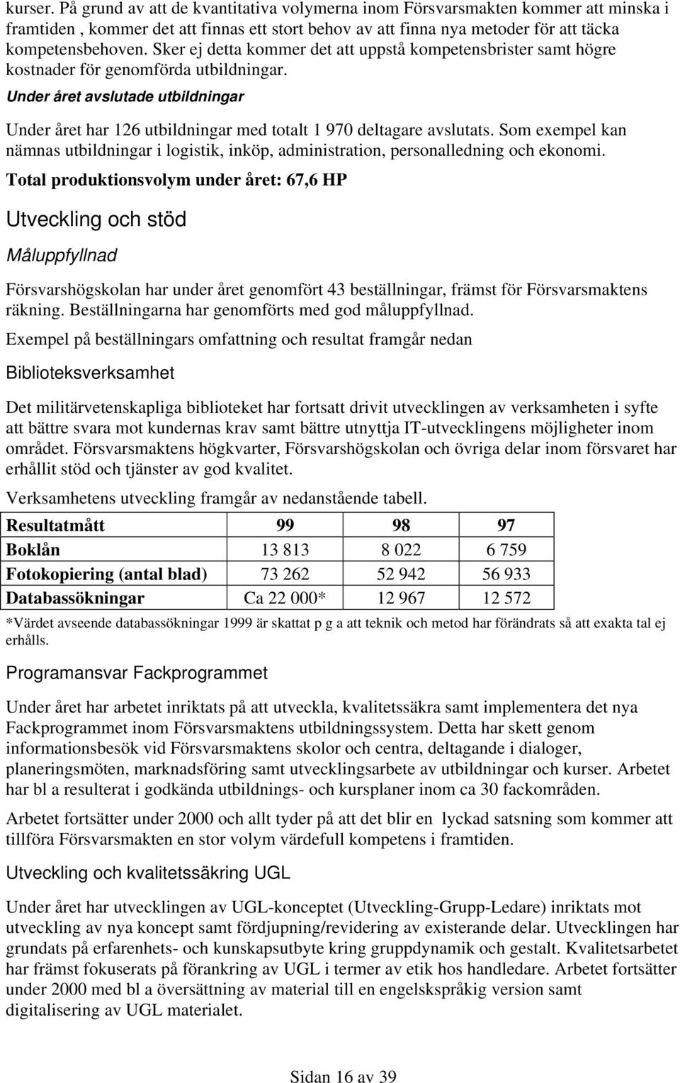 Under året avslutade utbildningar Under året har 126 utbildningar med totalt 1 970 deltagare avslutats.