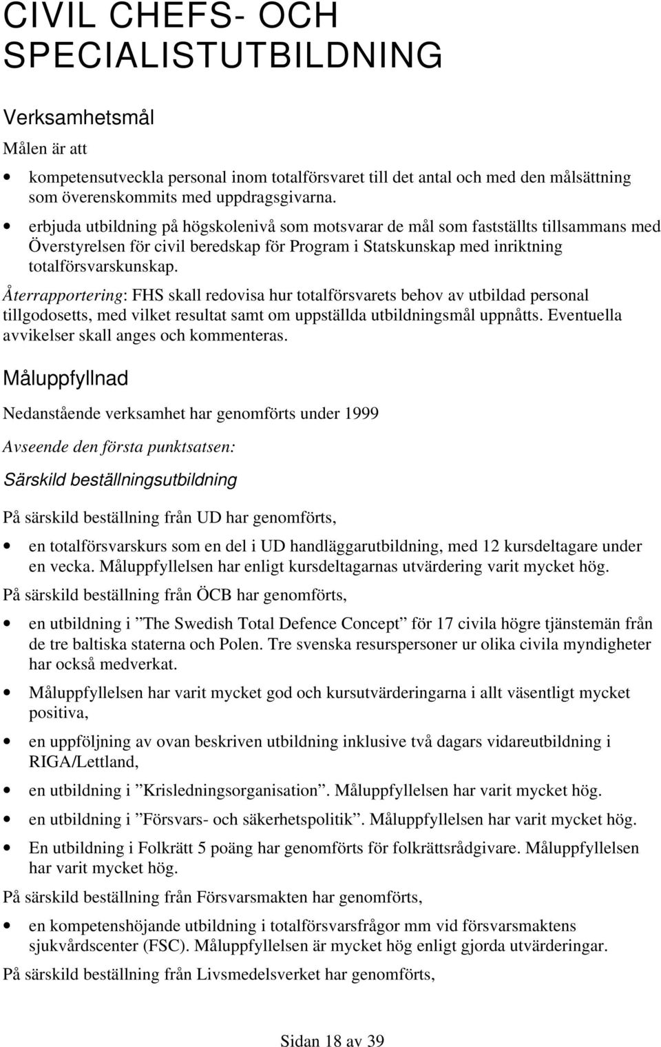 erbjuda utbildning på högskolenivå som motsvarar de mål som fastställts tillsammans med Överstyrelsen för civil beredskap för Program i Statskunskap med inriktning totalförsvarskunskap.