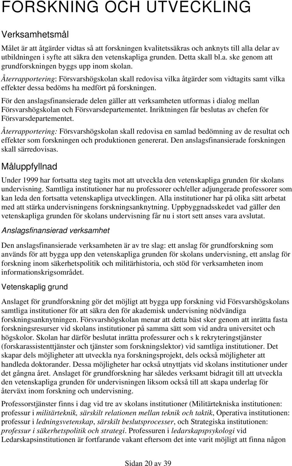 Återrapportering: Försvarshögskolan skall redovisa vilka åtgärder som vidtagits samt vilka effekter dessa bedöms ha medfört på forskningen.