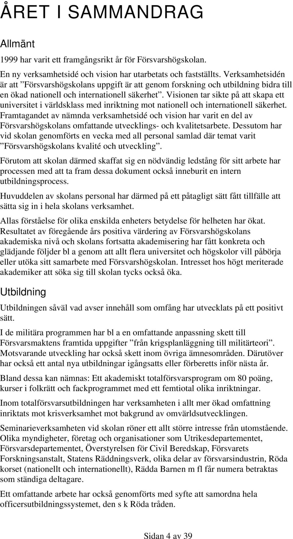 Visionen tar sikte på att skapa ett universitet i världsklass med inriktning mot nationell och internationell säkerhet.