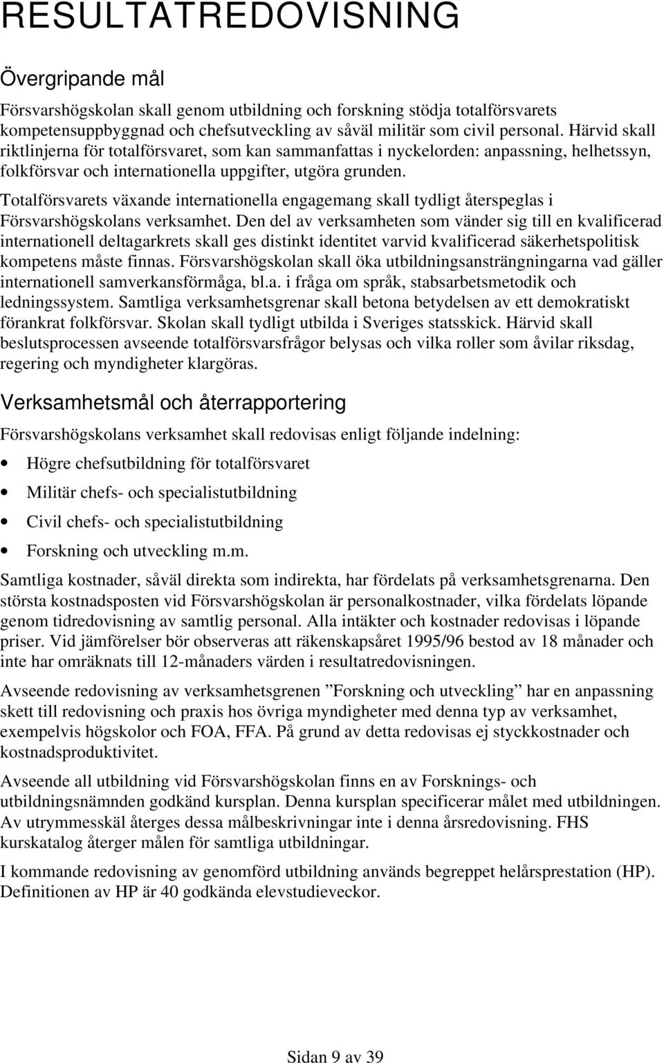 Totalförsvarets växande internationella engagemang skall tydligt återspeglas i Försvarshögskolans verksamhet.