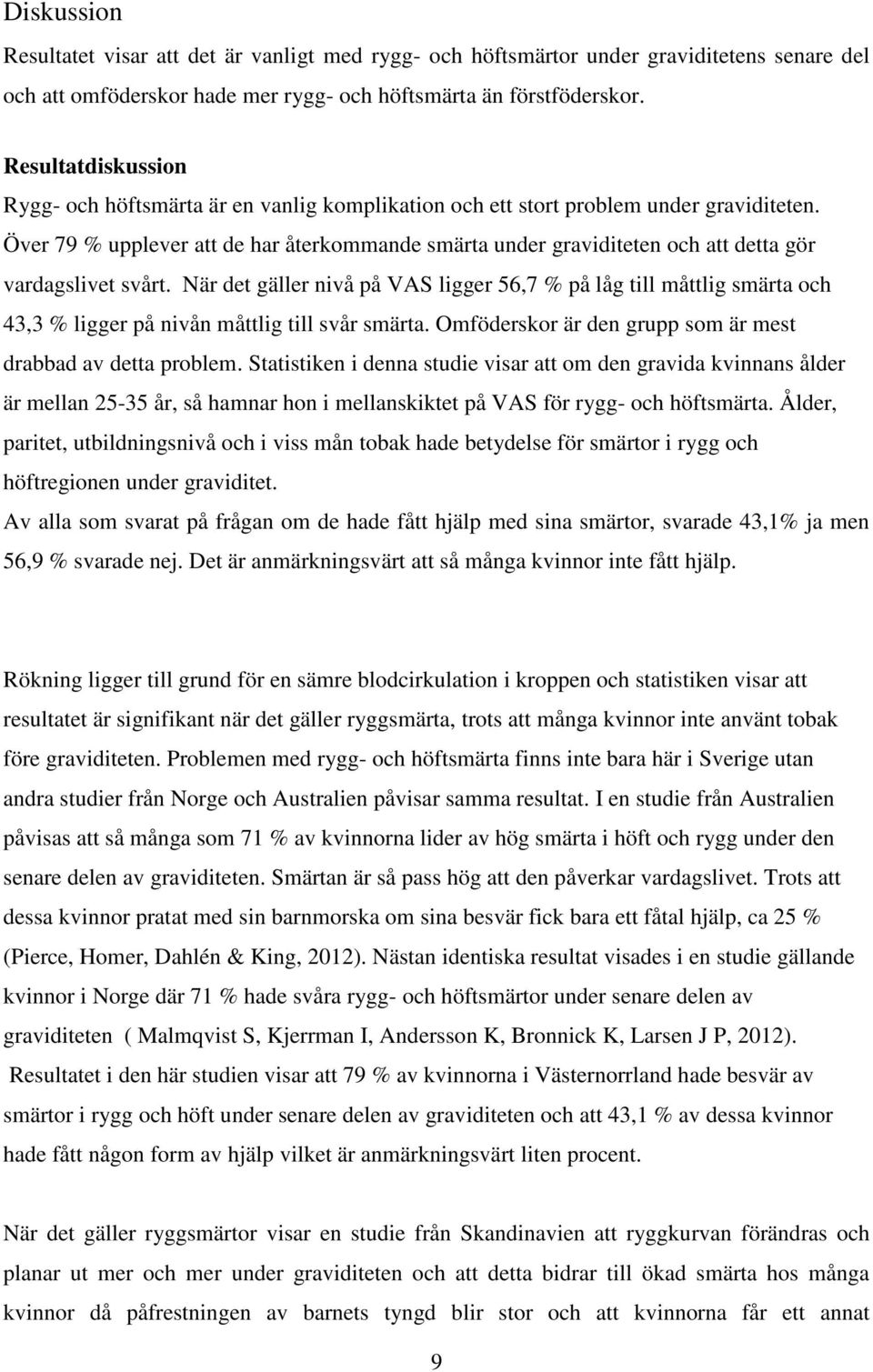 Över 79 % upplever att de har återkommande smärta under graviditeten och att detta gör vardagslivet svårt.