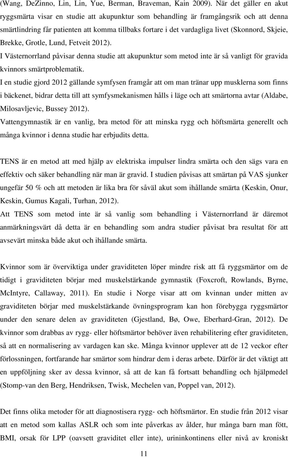 Skjeie, Brekke, Grotle, Lund, Fetveit 2012). I Västernorrland påvisar denna studie att akupunktur som metod inte är så vanligt för gravida kvinnors smärtproblematik.