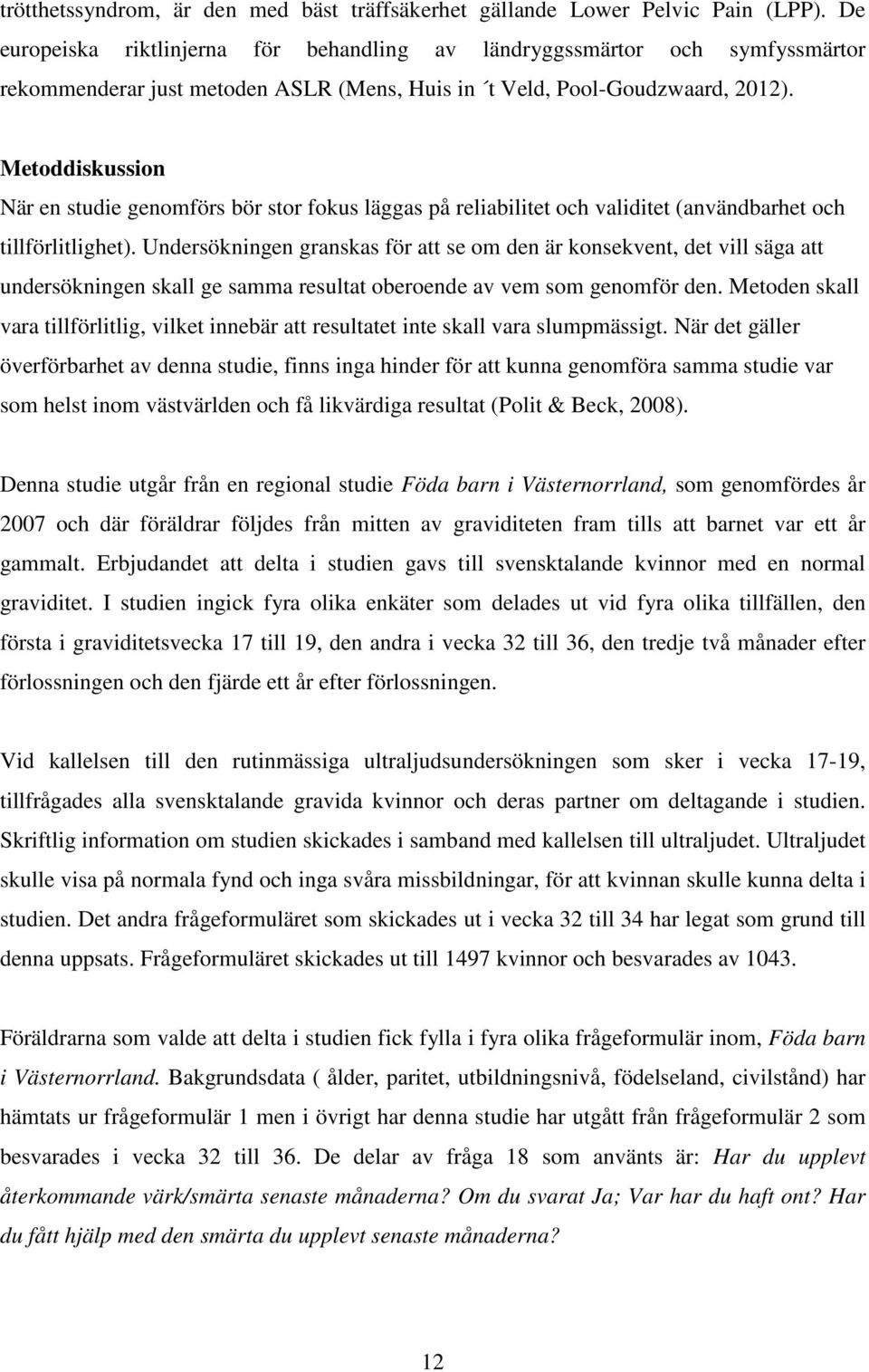 Metoddiskussion När en studie genomförs bör stor fokus läggas på reliabilitet och validitet (användbarhet och tillförlitlighet).