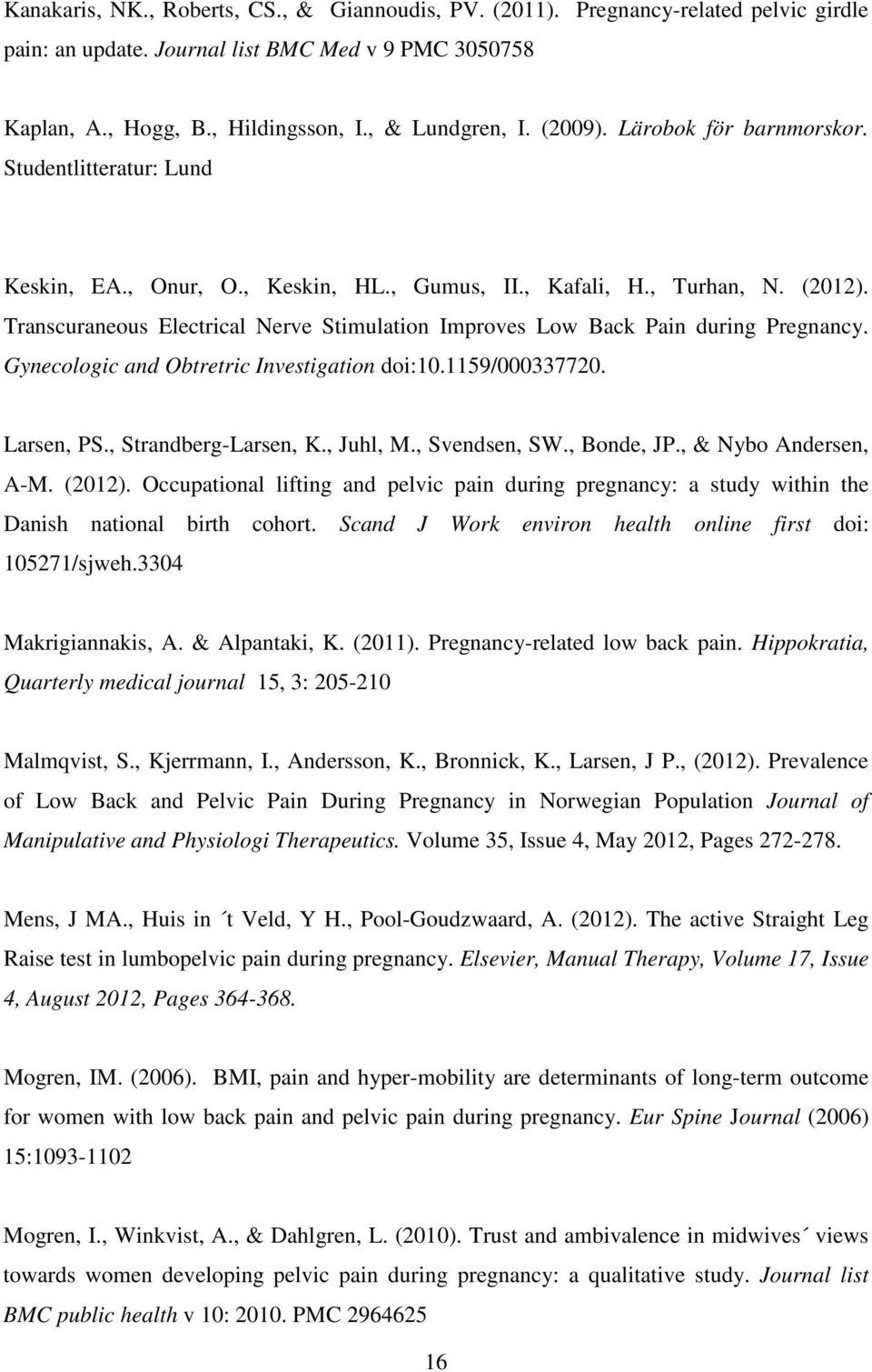 Transcuraneous Electrical Nerve Stimulation Improves Low Back Pain during Pregnancy. Gynecologic and Obtretric Investigation doi:10.1159/000337720. Larsen, PS., Strandberg-Larsen, K., Juhl, M.