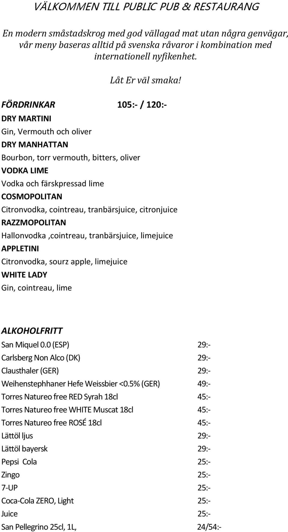 FÖRDRINKAR 105:- / 120:- DRY MARTINI Gin, Vermouth och oliver DRY MANHATTAN Bourbon, torr vermouth, bitters, oliver VODKA LIME Vodka och färskpressad lime COSMOPOLITAN Citronvodka, cointreau,