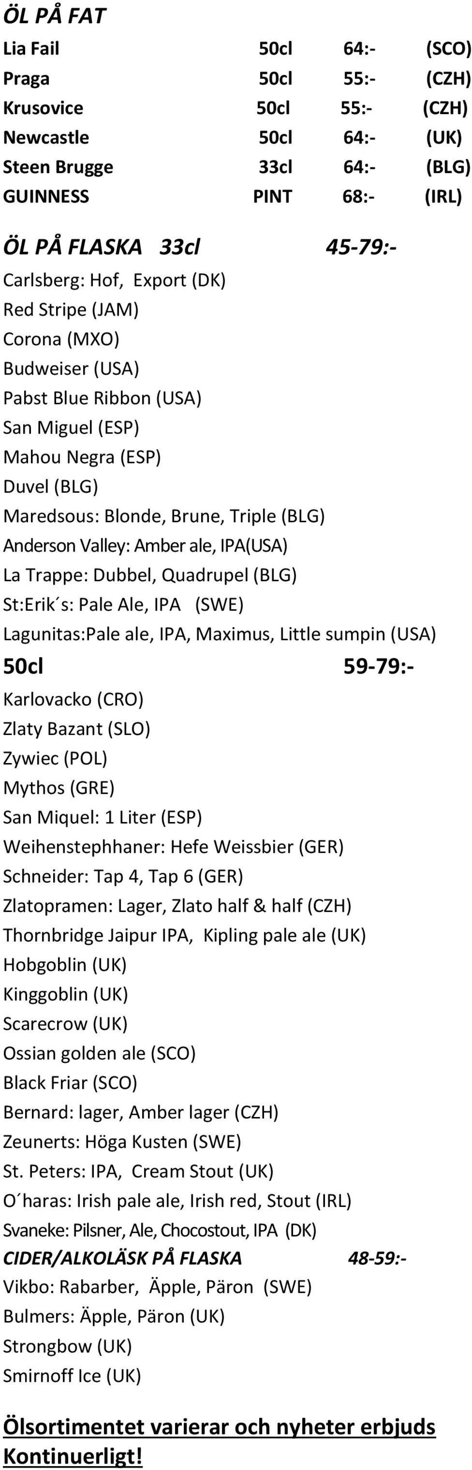 ale, IPA(USA) La Trappe: Dubbel, Quadrupel (BLG) St:Erik s: Pale Ale, IPA (SWE) Lagunitas:Pale ale, IPA, Maximus, Little sumpin (USA) 50cl 59-79:- Karlovacko (CRO) Zlaty Bazant (SLO) Zywiec (POL)