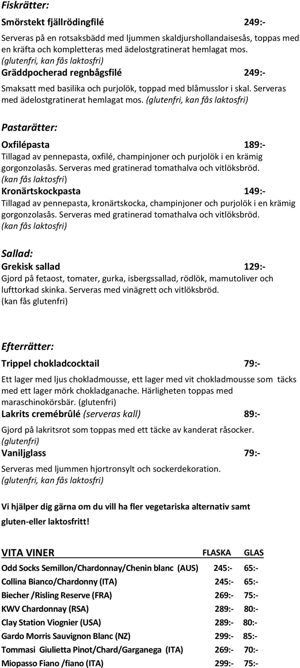 (glutenfri, kan fås laktosfri) Pastarätter: Oxfilépasta 189:- Tillagad av pennepasta, oxfilé, champinjoner och purjolök i en krämig gorgonzolasås. Serveras med gratinerad tomathalva och vitlöksbröd.