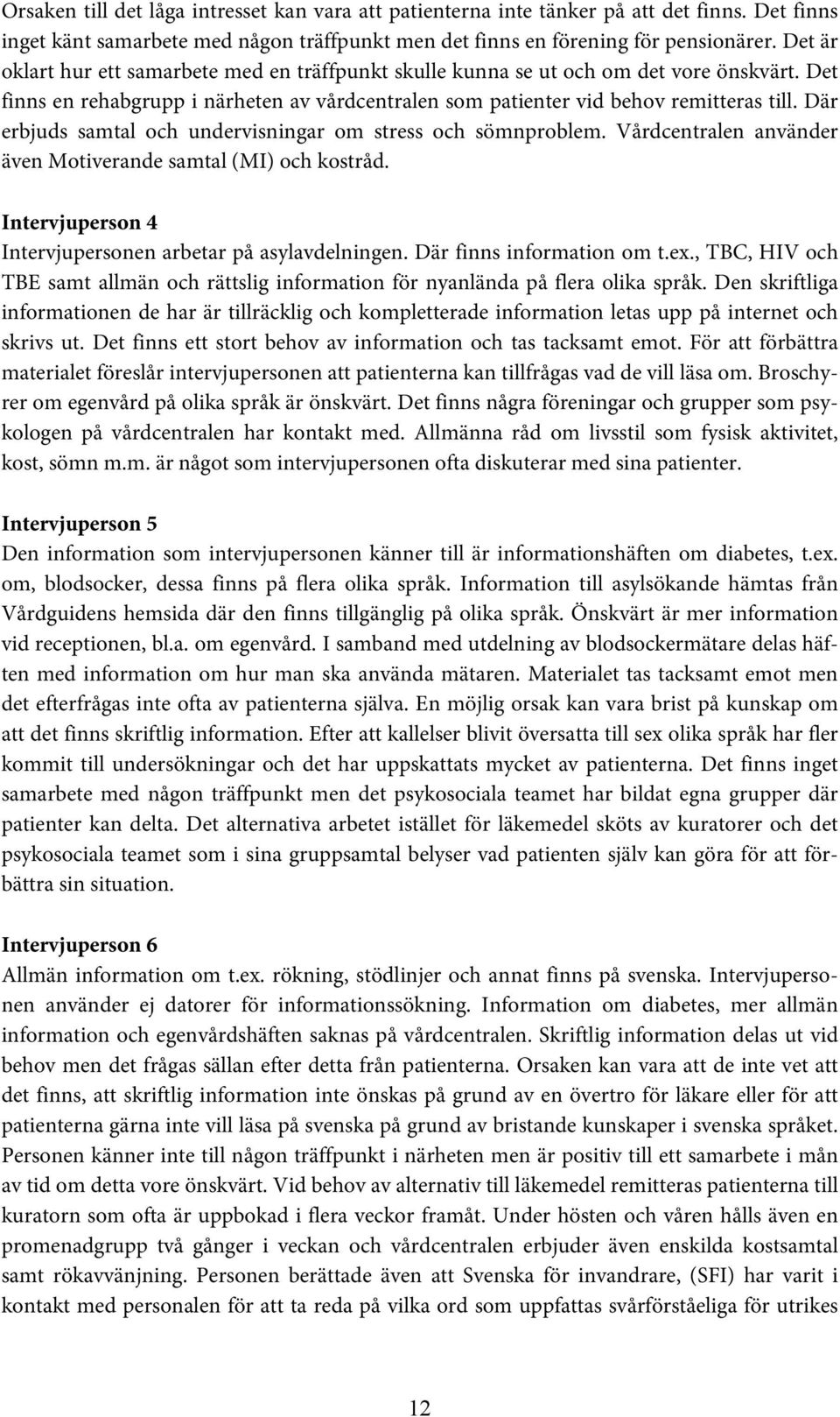 Där erbjuds samtal och undervisningar om stress och sömnproblem. Vårdcentralen använder även Motiverande samtal (MI) och kostråd. Intervjuperson 4 Intervjupersonen arbetar på asylavdelningen.