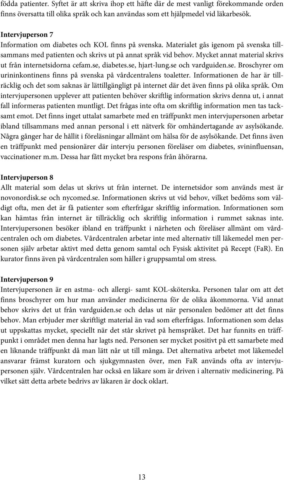 Mycket annat material skrivs ut från internetsidorna cefam.se, diabetes.se, hjart-lung.se och vardguiden.se. Broschyrer om urininkontinens finns på svenska på vårdcentralens toaletter.