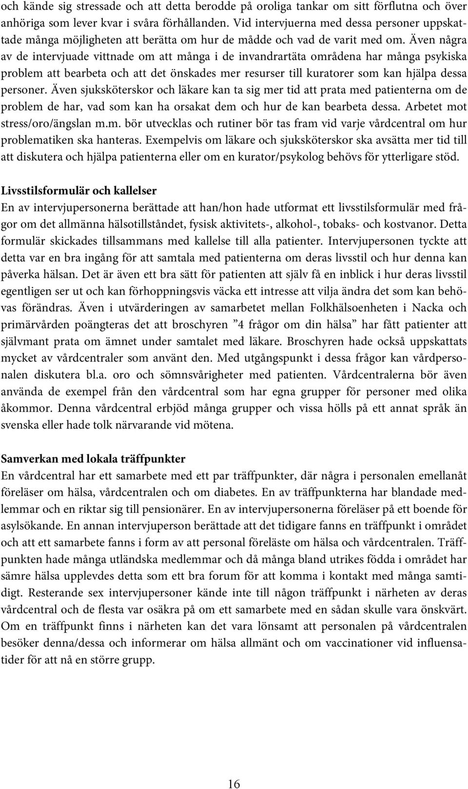 Även några av de intervjuade vittnade om att många i de invandrartäta områdena har många psykiska problem att bearbeta och att det önskades mer resurser till kuratorer som kan hjälpa dessa personer.