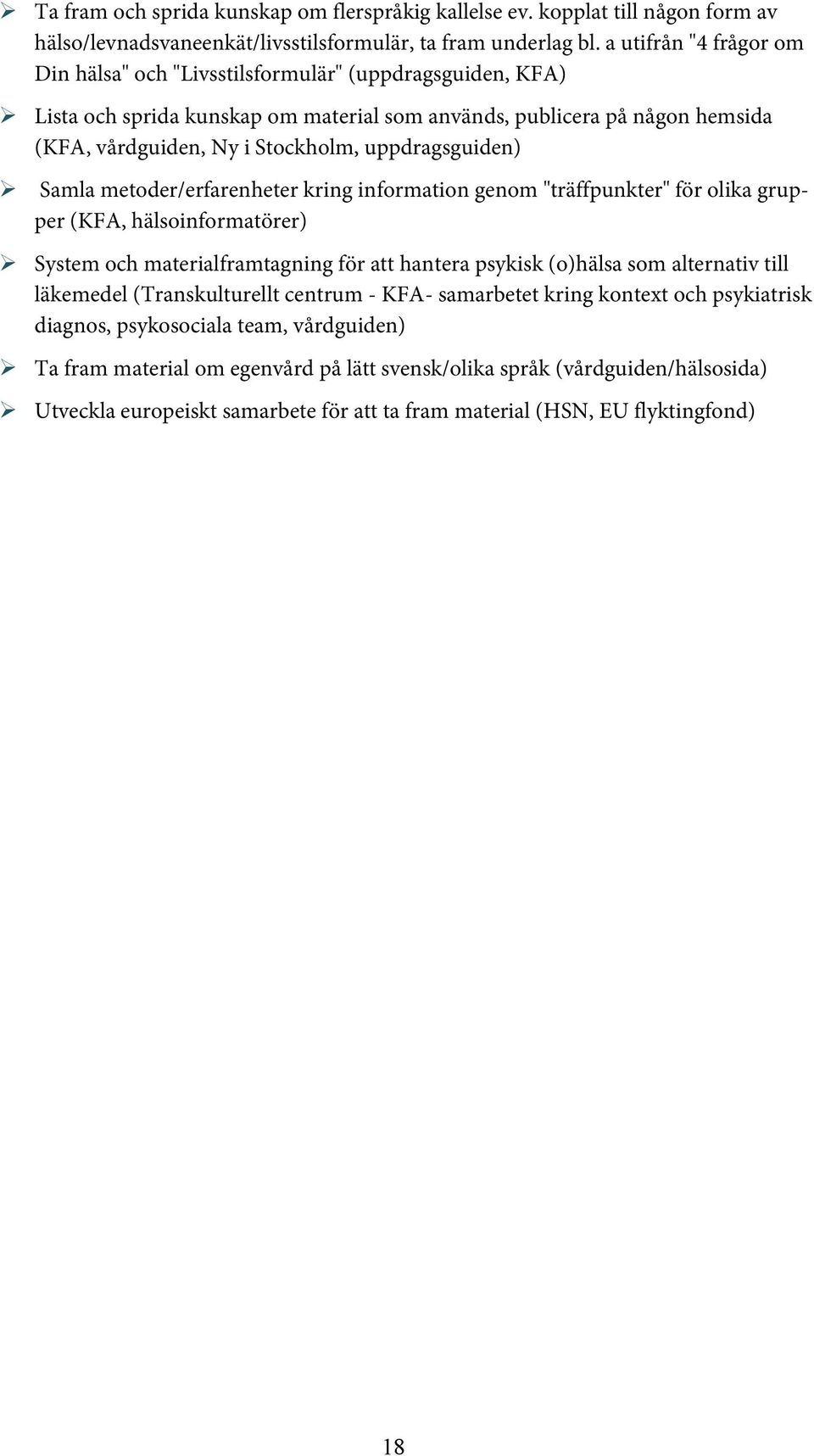 uppdragsguiden) Samla metoder/erfarenheter kring information genom "träffpunkter" för olika grupper (KFA, hälsoinformatörer) System och materialframtagning för att hantera psykisk (o)hälsa som