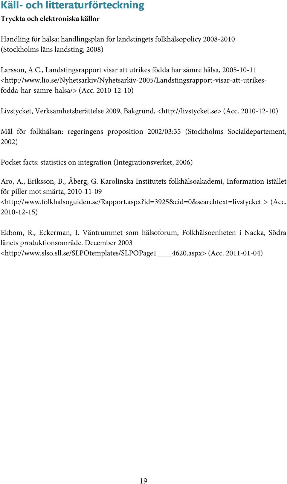 2010-12-10) Livstycket, Verksamhetsberättelse 2009, Bakgrund, <http://livstycket.se> (Acc.