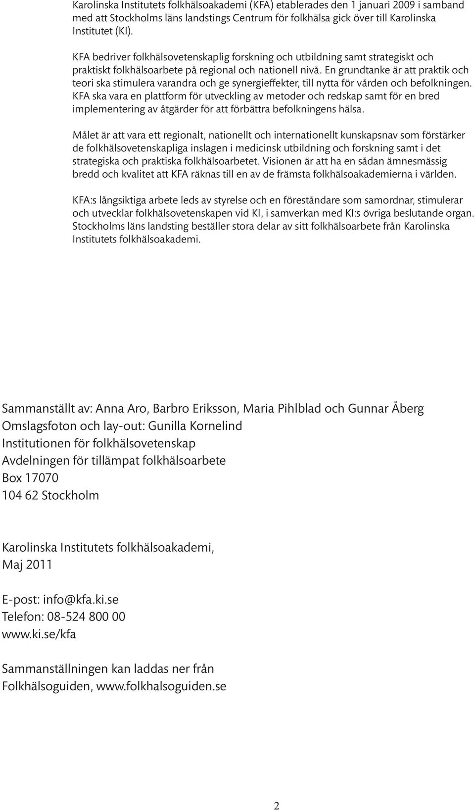 En grundtanke är att praktik och teori ska stimulera varandra och ge synergieffekter, till nytta för vården och befolkningen.