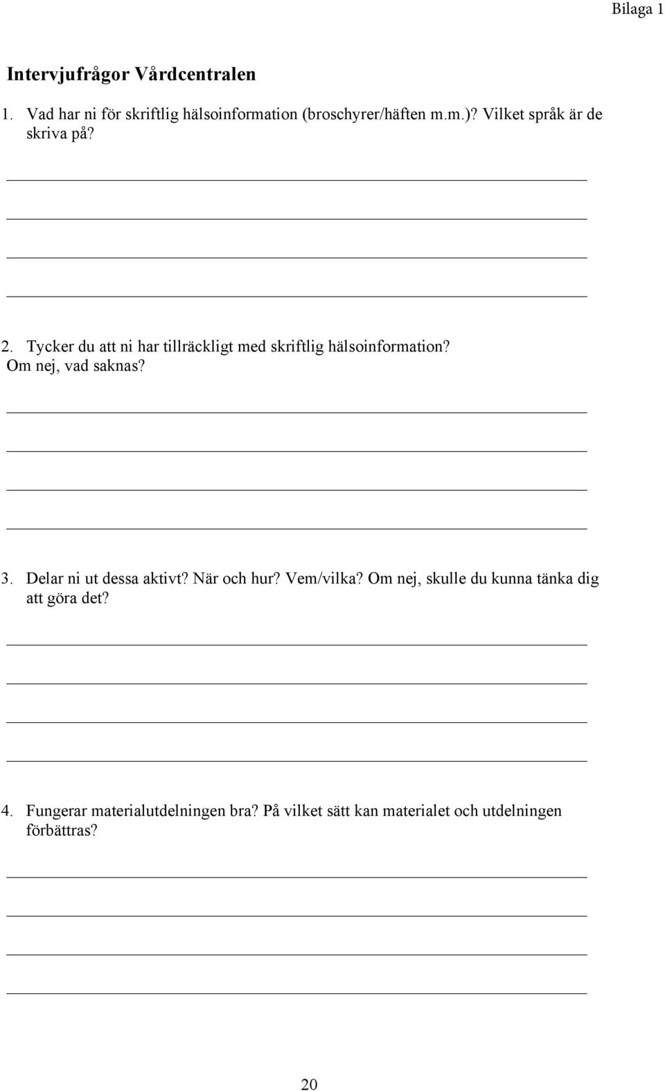 Om nej, vad saknas? 3. Delar ni ut dessa aktivt? När och hur? Vem/vilka?