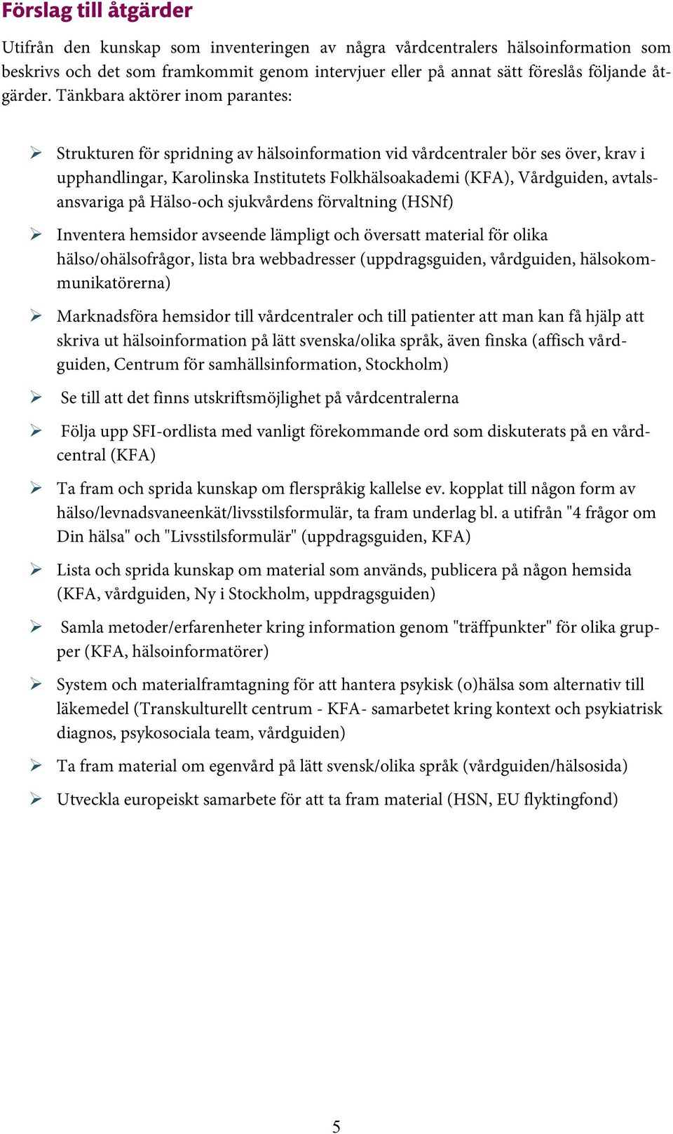 Tänkbara aktörer inom parantes: Strukturen för spridning av hälsoinformation vid vårdcentraler bör ses över, krav i upphandlingar, Karolinska Institutets Folkhälsoakademi (KFA), Vårdguiden,