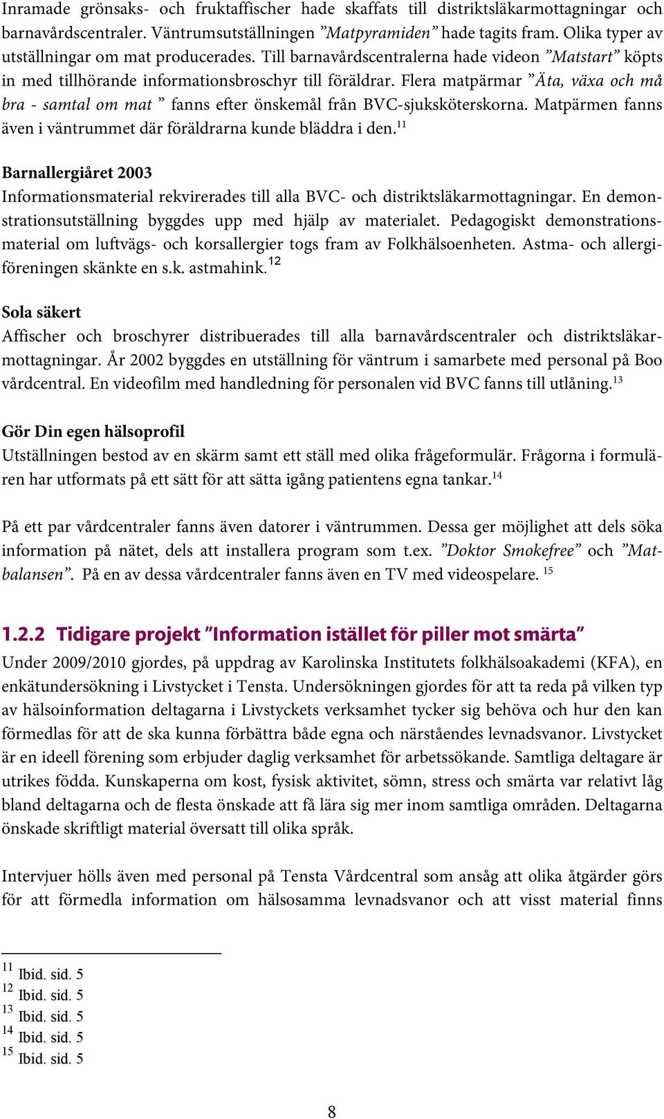Flera matpärmar Äta, växa och må bra - samtal om mat fanns efter önskemål från BVC-sjuksköterskorna. Matpärmen fanns även i väntrummet där föräldrarna kunde bläddra i den.