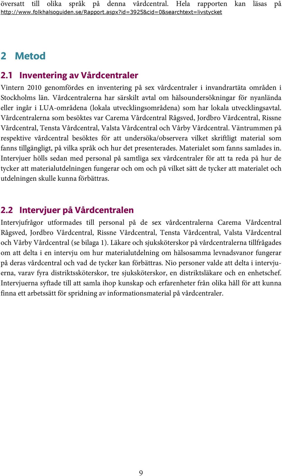 Vårdcentralerna har särskilt avtal om hälsoundersökningar för nyanlända eller ingår i LUA-områdena (lokala utvecklingsområdena) som har lokala utvecklingsavtal.