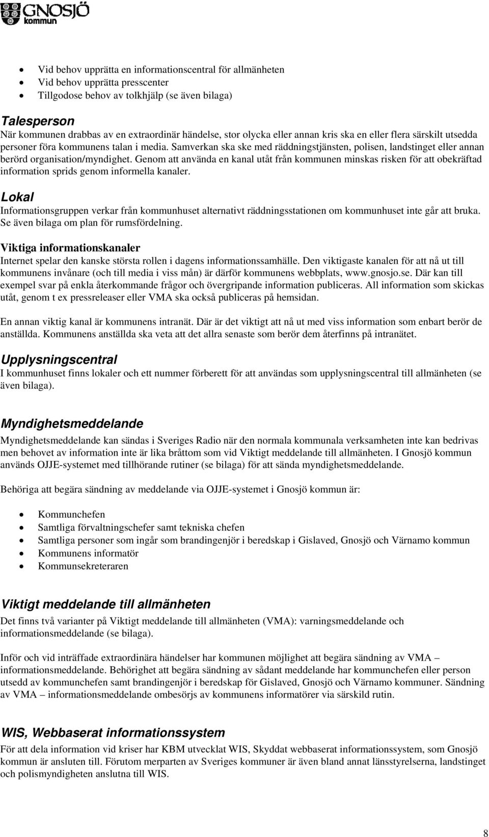 Samverkan ska ske med räddningstjänsten, polisen, landstinget eller annan berörd organisation/myndighet.