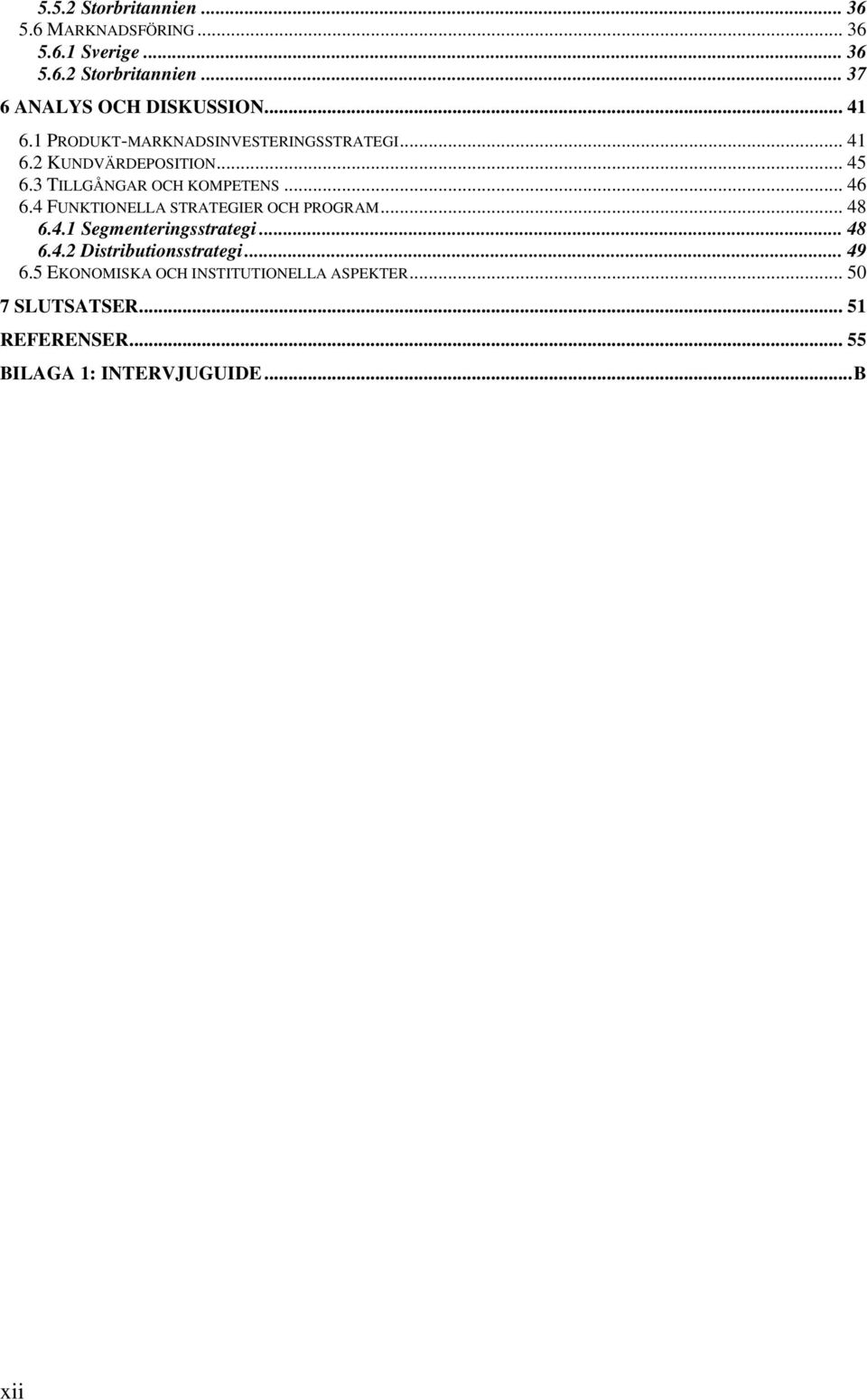 4 FUNKTIONELLA STRATEGIER OCH PROGRAM... 48 6.4.1 Segmenteringsstrategi... 48 6.4.2 Distributionsstrategi... 49 6.