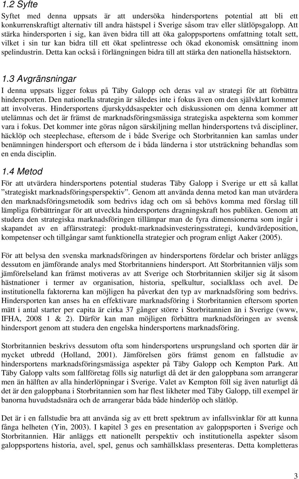 spelindustrin. Detta kan också i förlängningen bidra till att stärka den nationella hästsektorn. 1.