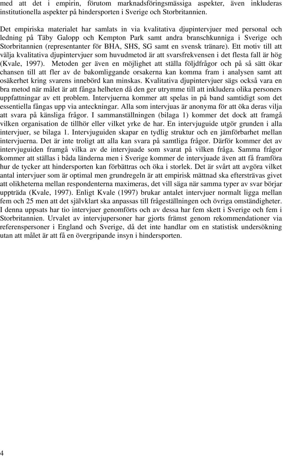 för BHA, SHS, SG samt en svensk tränare). Ett motiv till att välja kvalitativa djupintervjuer som huvudmetod är att svarsfrekvensen i det flesta fall är hög (Kvale, 1997).