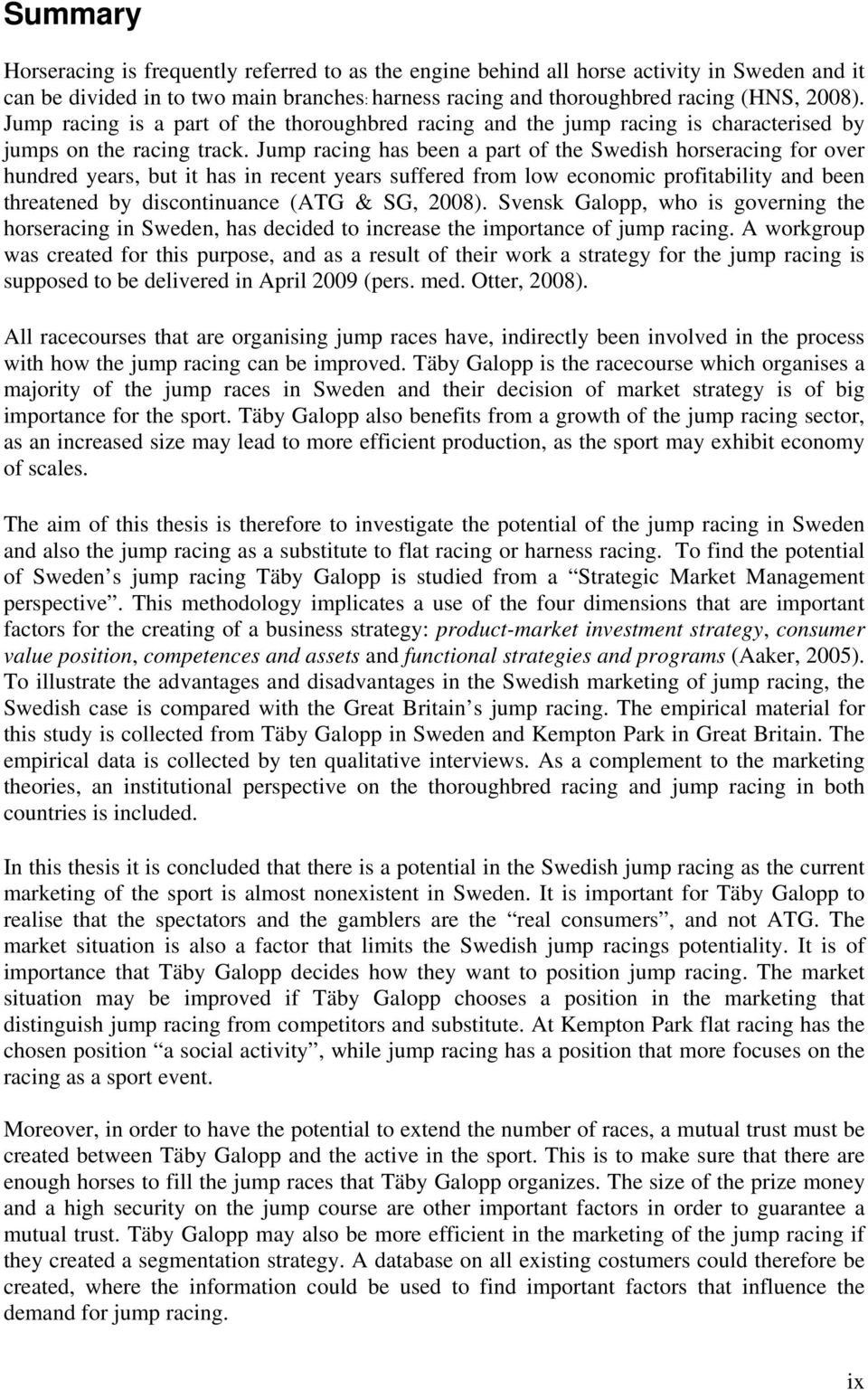 Jump racing has been a part of the Swedish horseracing for over hundred years, but it has in recent years suffered from low economic profitability and been threatened by discontinuance (ATG & SG,