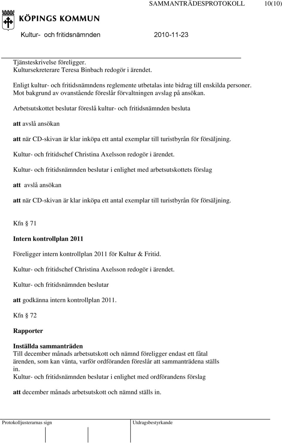 att avslå ansökan att när CD-skivan är klar inköpa ett antal exemplar till turistbyrån för försäljning. Kfn 71 Intern kontrollplan 2011 Föreligger intern kontrollplan 2011 för Kultur & Fritid.