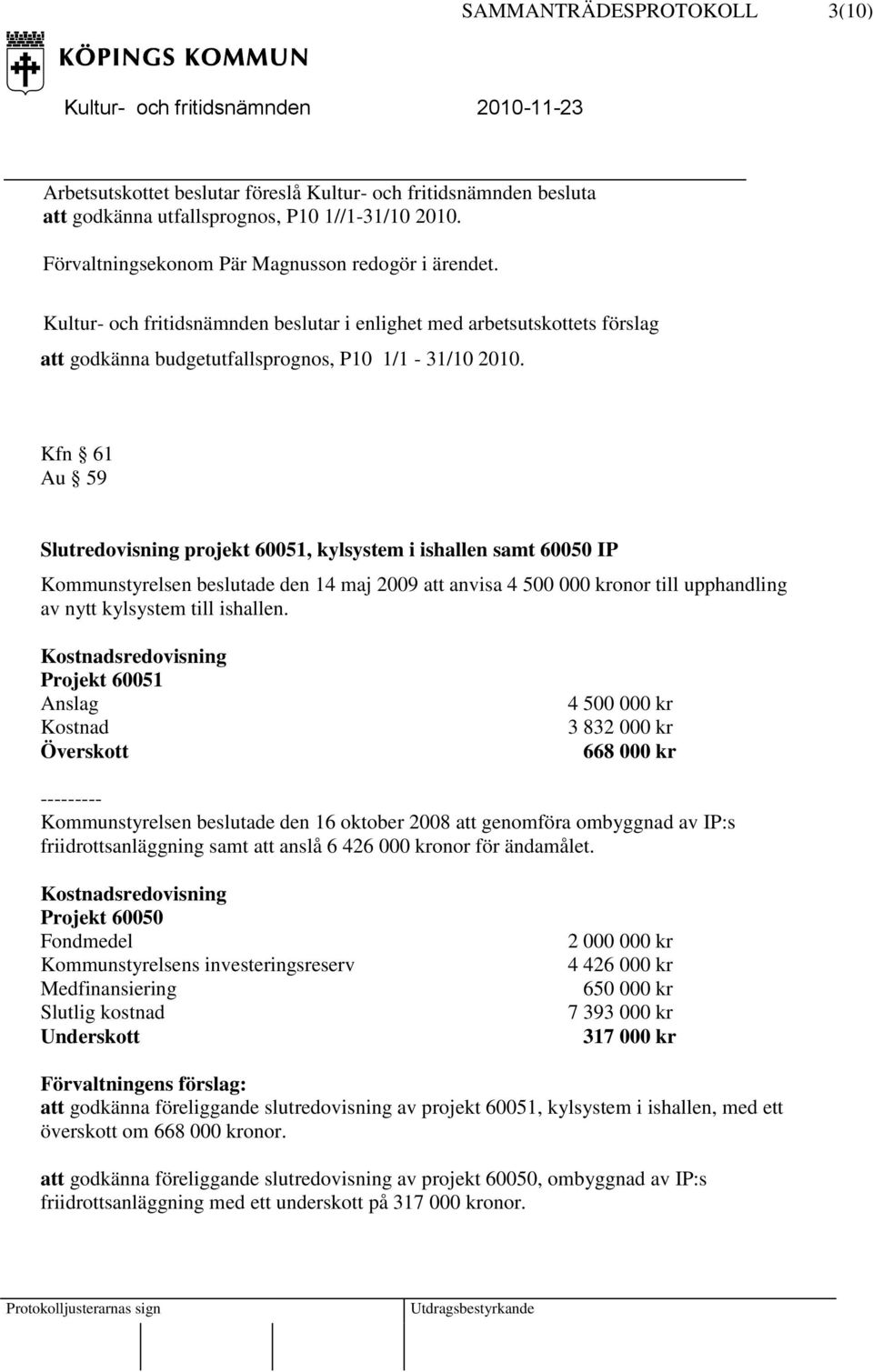 Kfn 61 Au 59 Slutredovisning projekt 60051, kylsystem i ishallen samt 60050 IP Kommunstyrelsen beslutade den 14 maj 2009 att anvisa 4 500 000 kronor till upphandling av nytt kylsystem till ishallen.