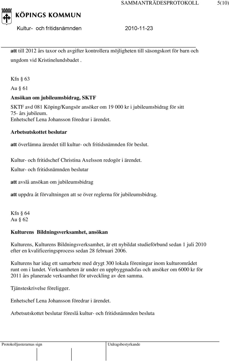 Arbetsutskottet beslutar att överlämna ärendet till kultur- och fritidsnämnden för beslut.