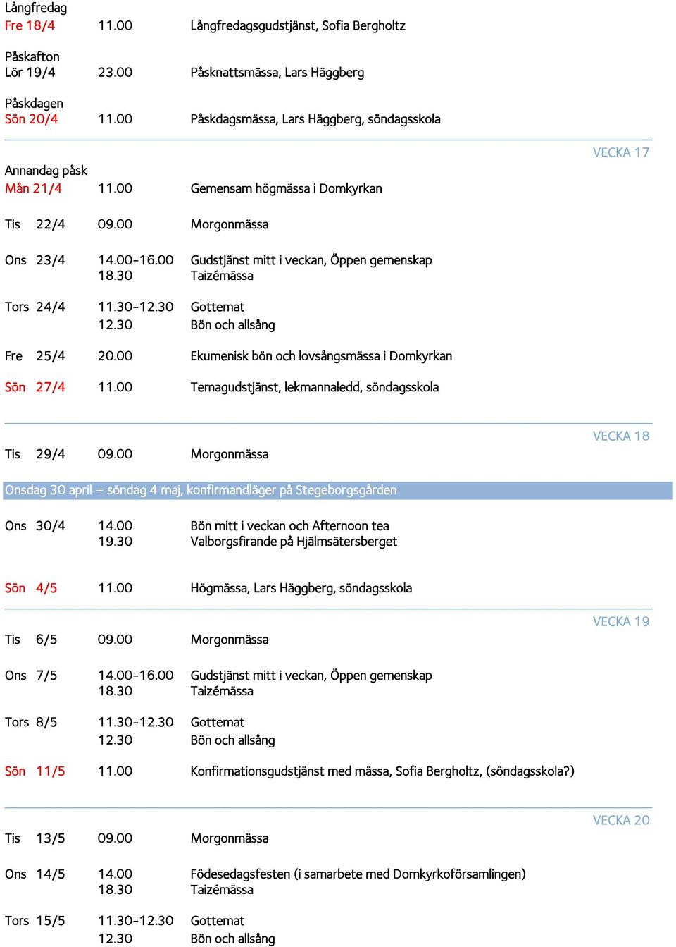 00 Gudstjänst mitt i veckan, Öppen gemenskap Tors 24/4 11.30-12.30 Gottemat Fre 25/4 20.00 Ekumenisk bön och lovsångsmässa i Domkyrkan Sön 27/4 11.