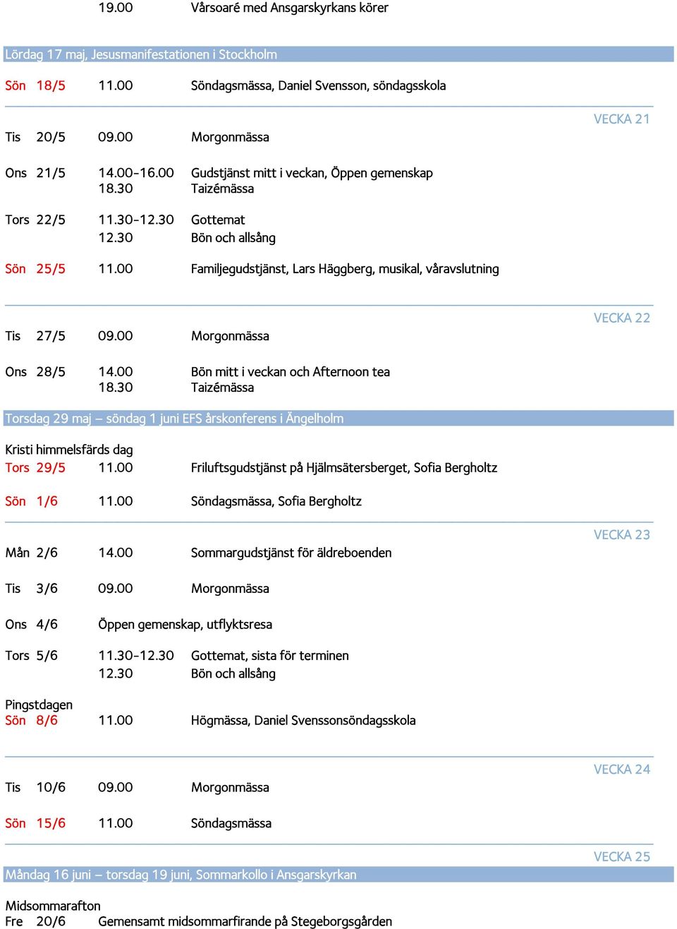 00 Morgonmässa Ons 28/5 14.00 Bön mitt i veckan och Afternoon tea Torsdag 29 maj söndag 1 juni EFS årskonferens i Ängelholm Kristi himmelsfärds dag Tors 29/5 11.