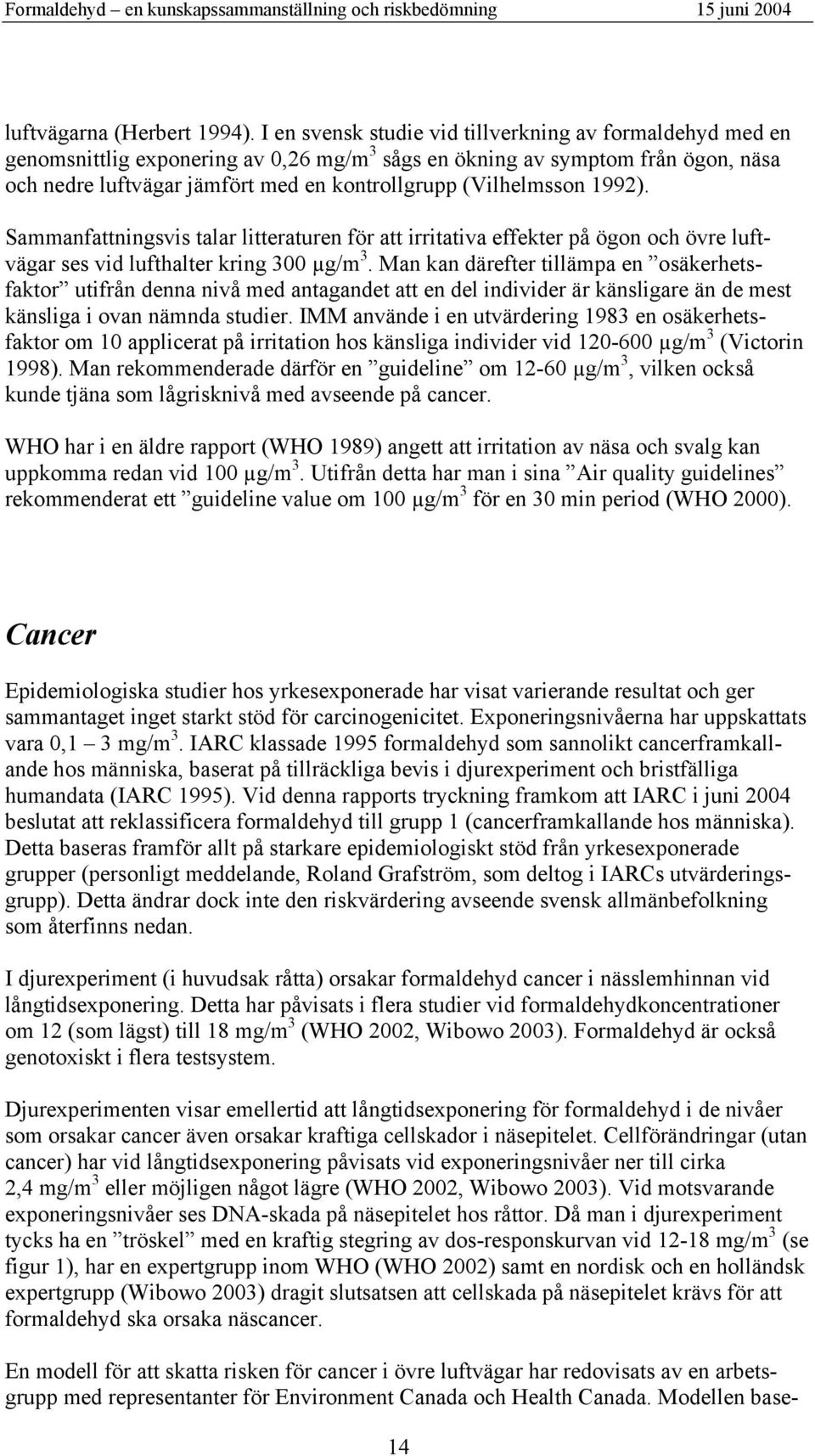 (Vilhelmsson 1992). Sammanfattningsvis talar litteraturen för att irritativa effekter på ögon och övre luftvägar ses vid lufthalter kring 300 µg/m 3.