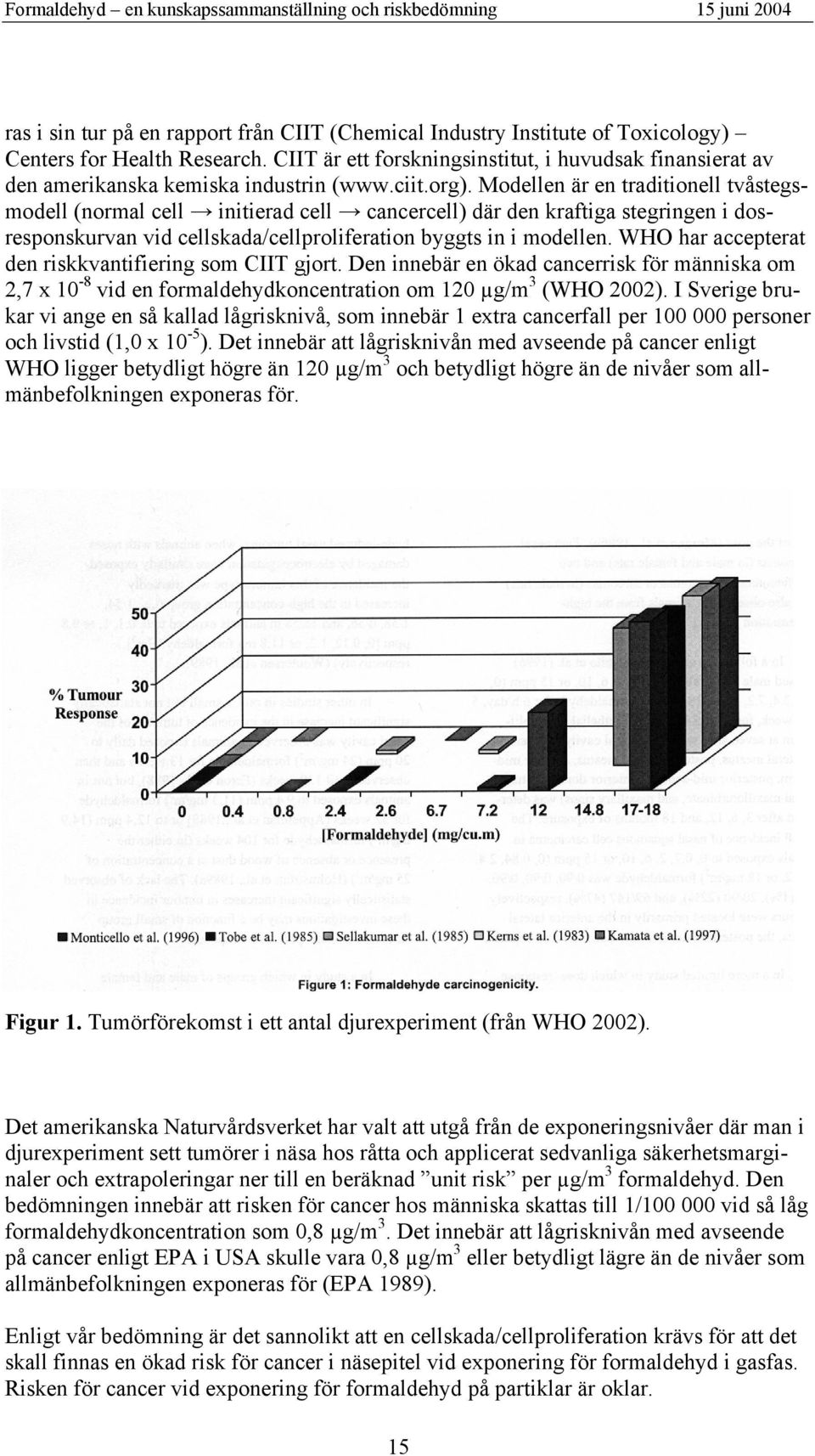 Modellen är en traditionell tvåstegsmodell (normal cell initierad cell cancercell) där den kraftiga stegringen i dosresponskurvan vid cellskada/cellproliferation byggts in i modellen.