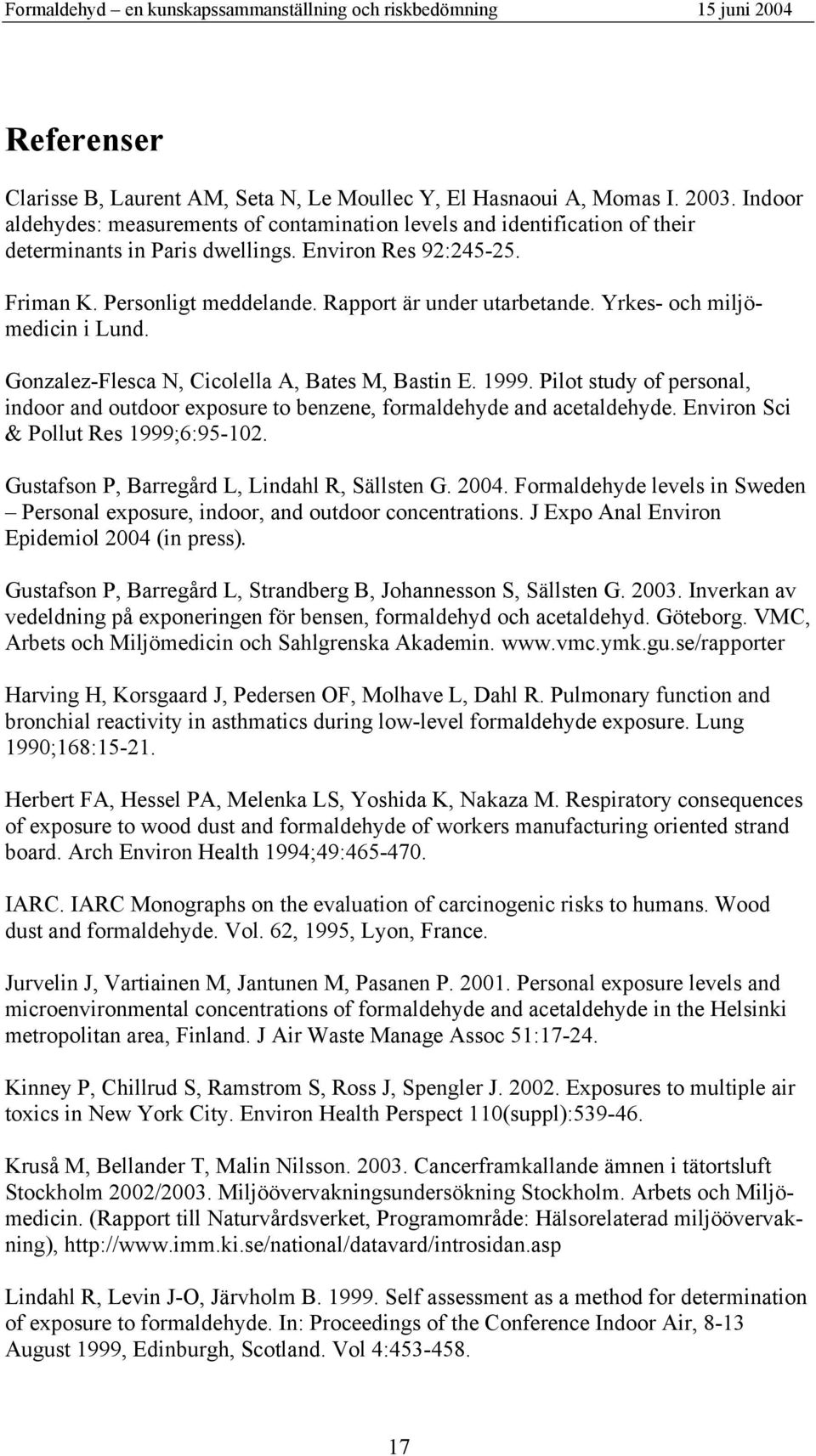 Rapport är under utarbetande. Yrkes- och miljömedicin i Lund. Gonzalez-Flesca N, Cicolella A, Bates M, Bastin E. 1999.