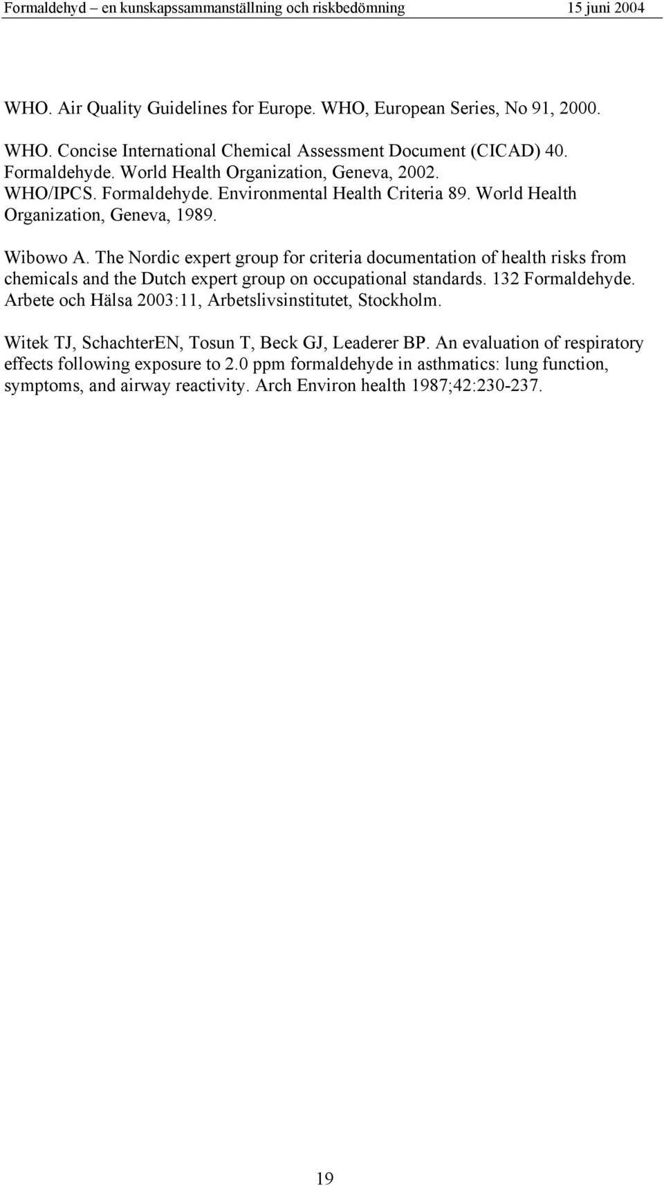 The Nordic expert group for criteria documentation of health risks from chemicals and the Dutch expert group on occupational standards. 132 Formaldehyde.