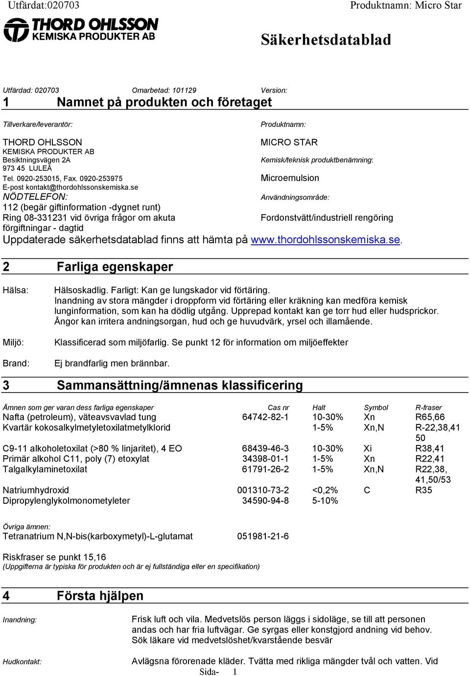 se MICRO STAR Kemisk/teknisk produktbenämning: Microemulsion NÖDTELEFON: Användningsområde: 112 (begär giftinformation -dygnet runt) Ring 08-331231 vid övriga frågor om akuta Fordonstvätt/industriell