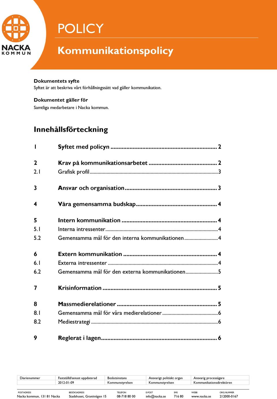 .. 4 6 Extern kommunikation... 4 6.1 Externa intressenter... 4 6.2 Gemensamma mål för den externa kommunikationen... 5 7 Krisinformation... 5 8 Massmedierelationer... 5 8.1 Gemensamma mål för våra medierelationer.