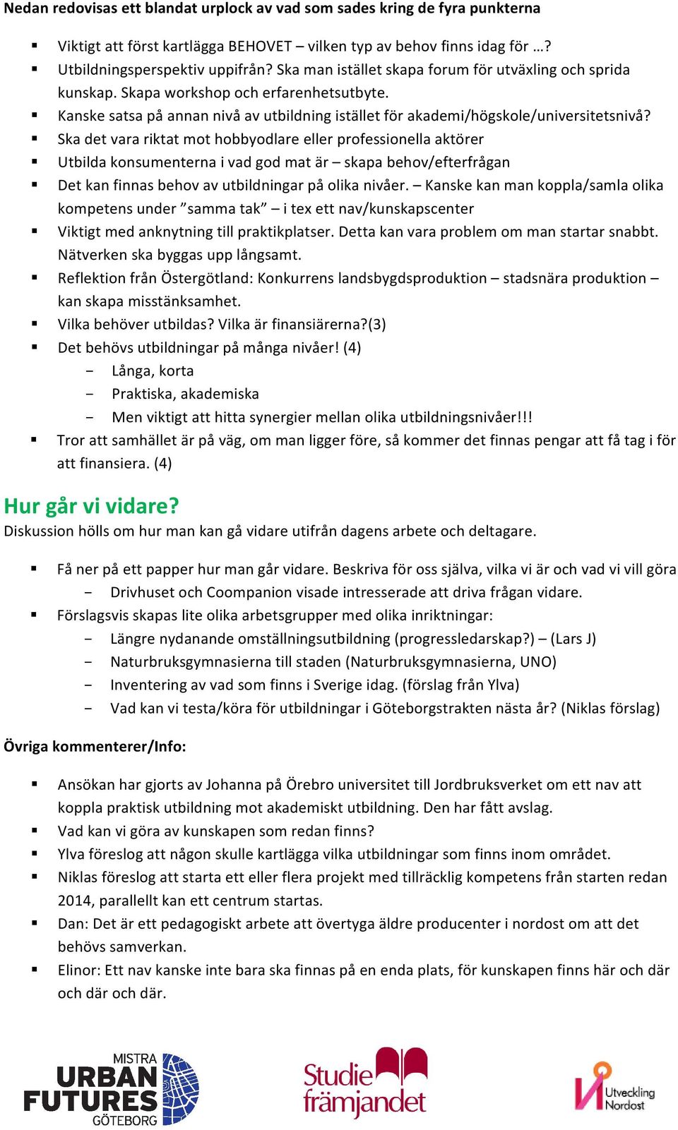 Ska det vara riktat mot hobbyodlare eller professionella aktörer Utbilda konsumenterna i vad god mat är skapa behov/efterfrågan Det kan finnas behov av utbildningar på olika nivåer.