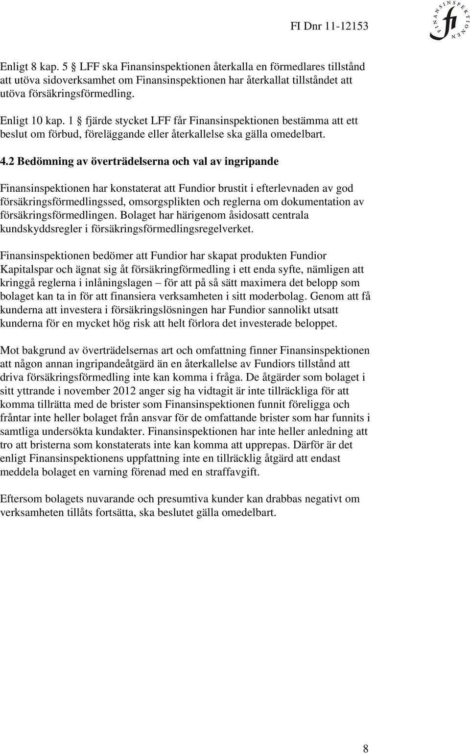 2 Bedömning av överträdelserna och val av ingripande Finansinspektionen har konstaterat att Fundior brustit i efterlevnaden av god försäkringsförmedlingssed, omsorgsplikten och reglerna om