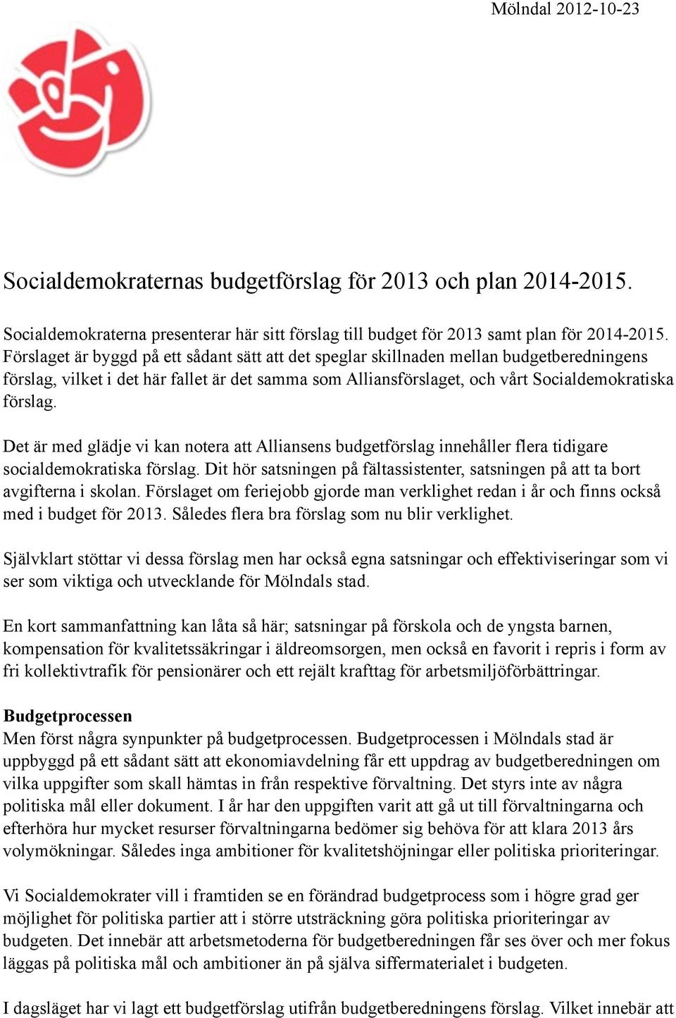 Det är med glädje vi kan notera att Alliansens budgetförslag innehåller flera tidigare socialdemokratiska förslag. Dit hör satsningen på fältassistenter, satsningen på att ta bort avgifterna i skolan.