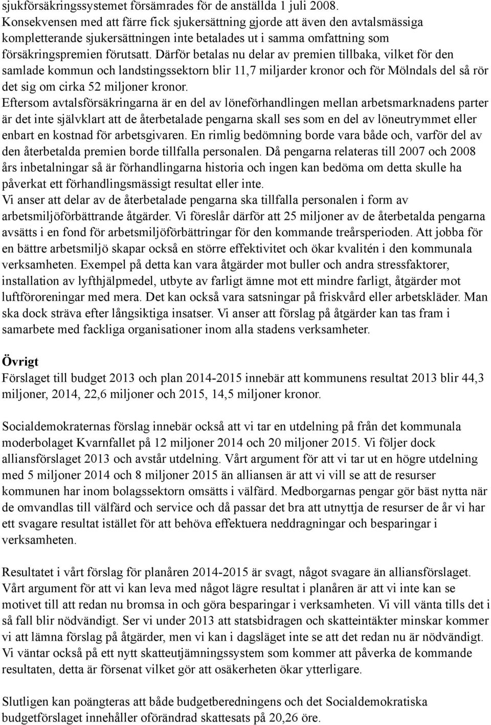 Därför betalas nu delar av premien tillbaka, vilket för den samlade kommun och landstingssektorn blir 11,7 miljarder kronor och för Mölndals del så rör det sig om cirka 52 miljoner kronor.