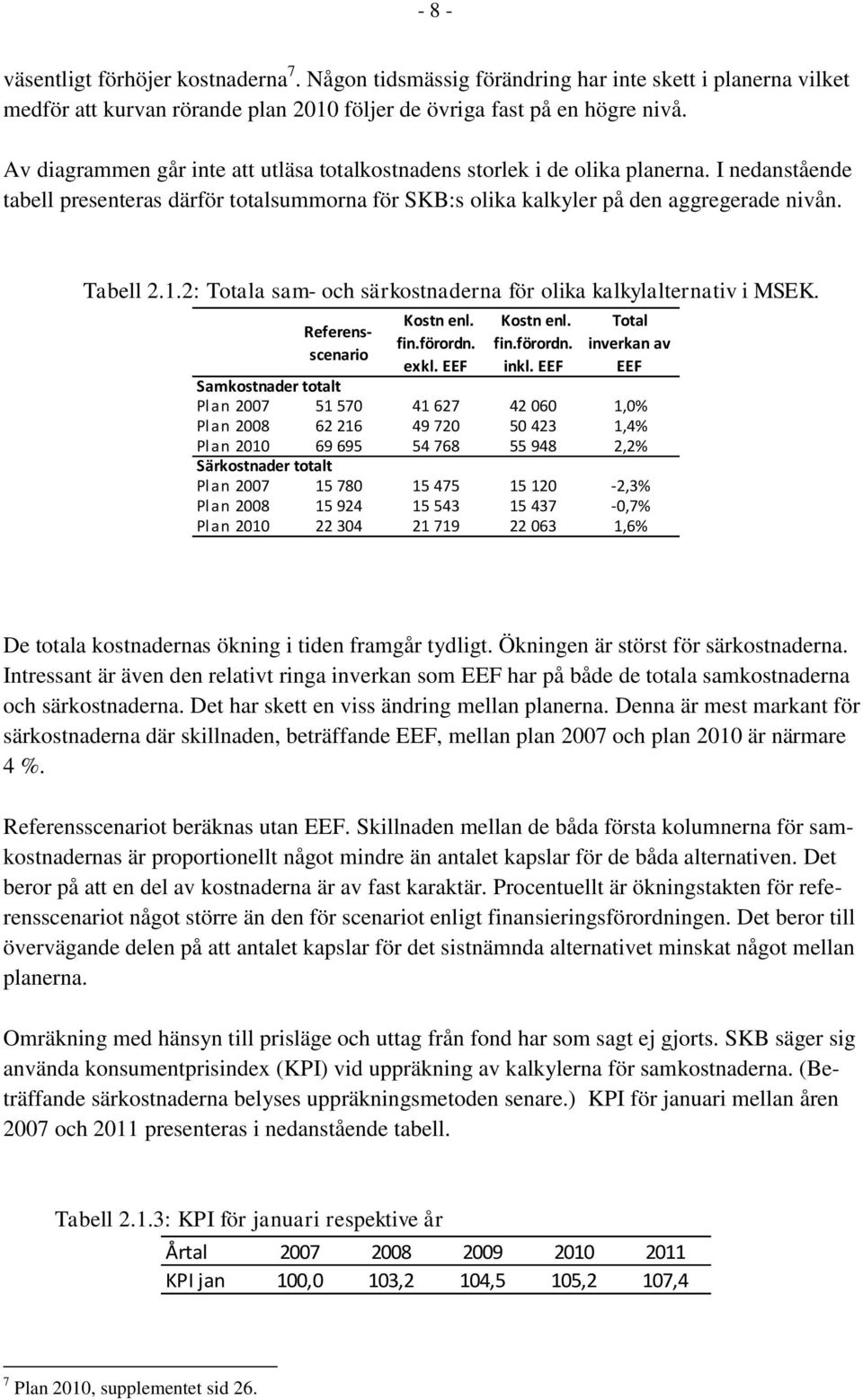 2: Totala sam- och särkostnaderna för olika kalkylalternativ i MSEK. Referensscenario Kostn enl. fin.förordn. exkl. EEF Kostn enl. fin.förordn. inkl.