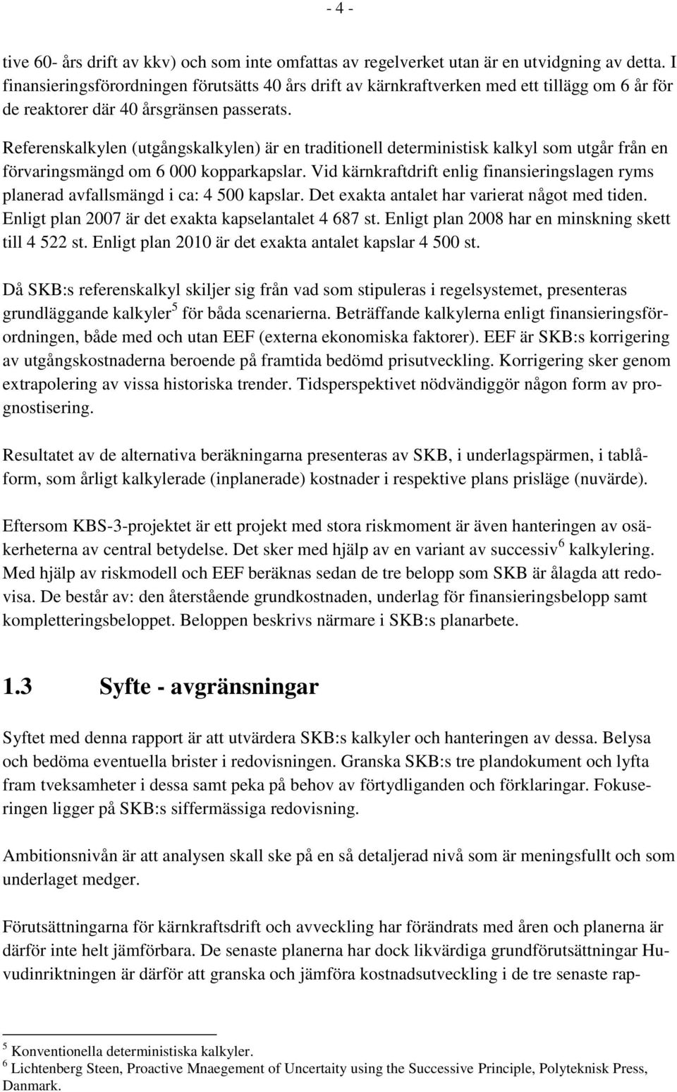 Referenskalkylen (utgångskalkylen) är en traditionell deterministisk kalkyl som utgår från en förvaringsmängd om 6 000 kopparkapslar.