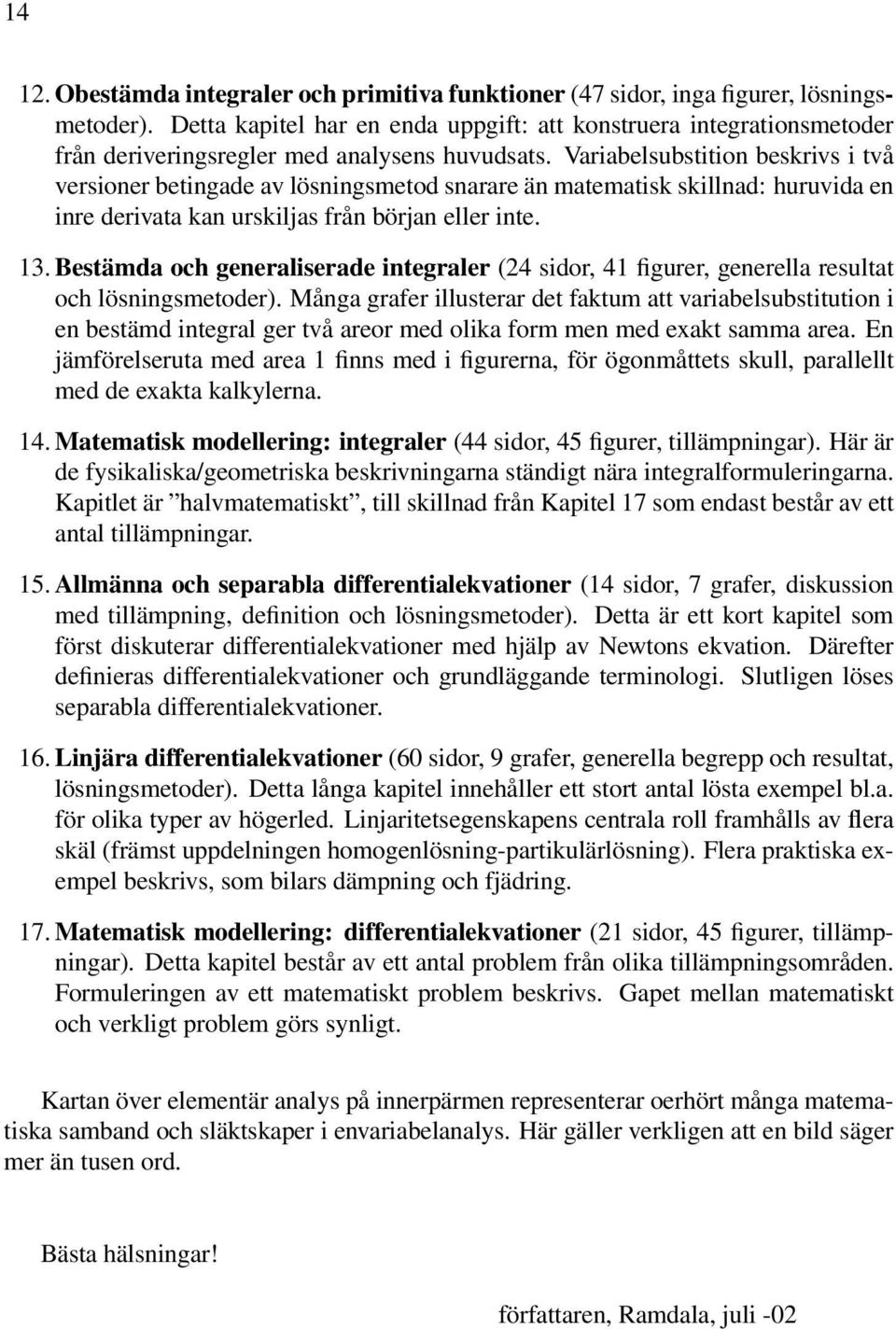 Variabelsubstition beskrivs i två versioner betingade av lösningsmetod snarare än matematisk skillnad: huruvida en inre derivata kan urskiljas från början eller inte. 13.